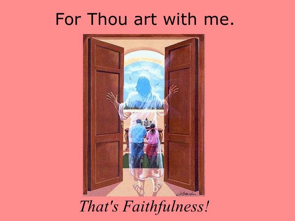 For Thou art with me. That s Faithfulness!