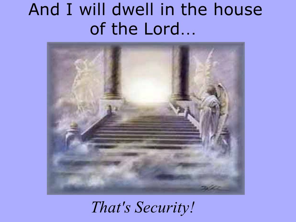 And I will dwell in the house of the Lord…