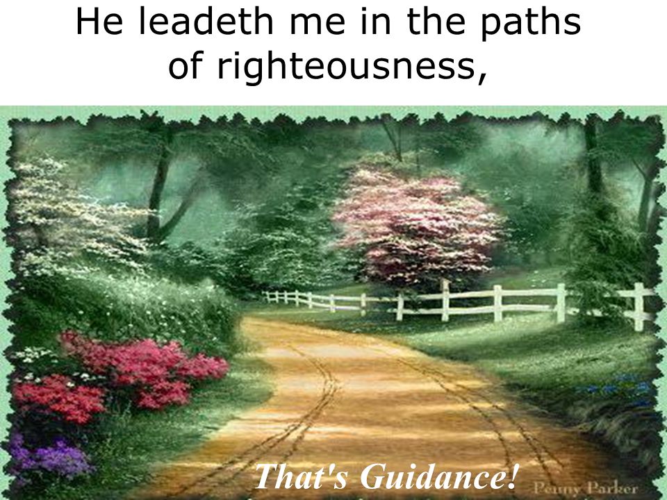 He leadeth me in the paths of righteousness,