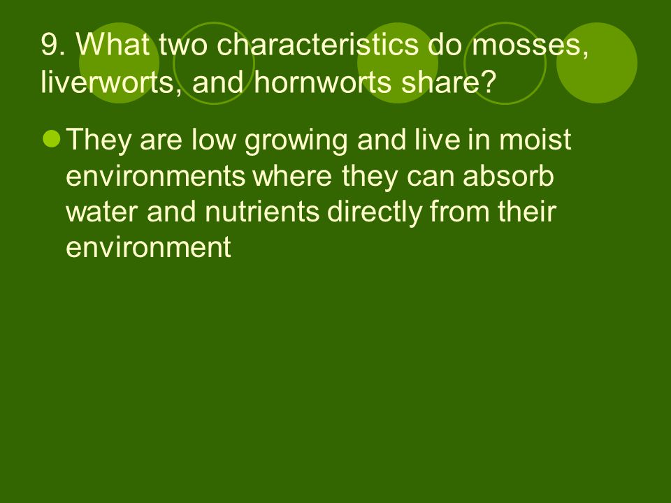 9. What two characteristics do mosses, liverworts, and hornworts share