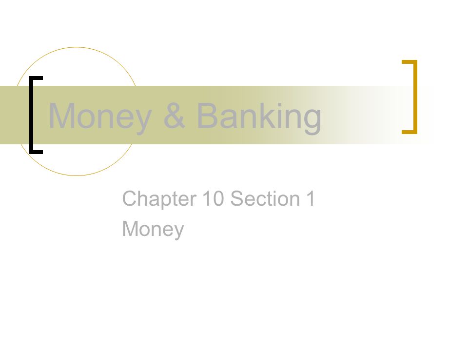Money & Banking Chapter 10 Section 1 Money
