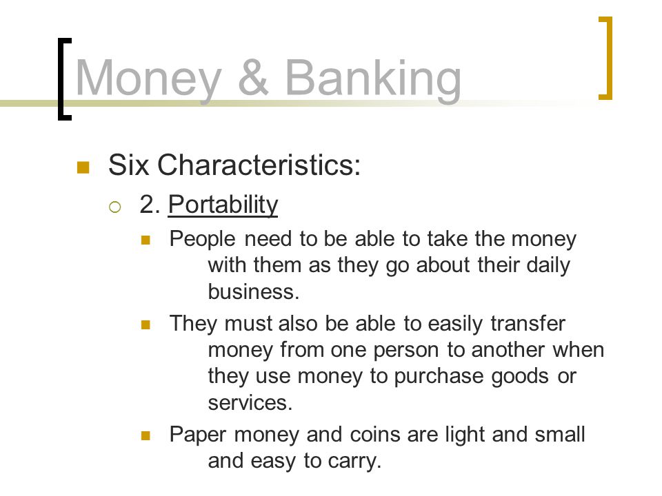 Money & Banking Six Characteristics: 2. Portability