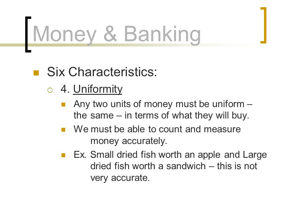 Money & Banking Six Characteristics: 4. Uniformity