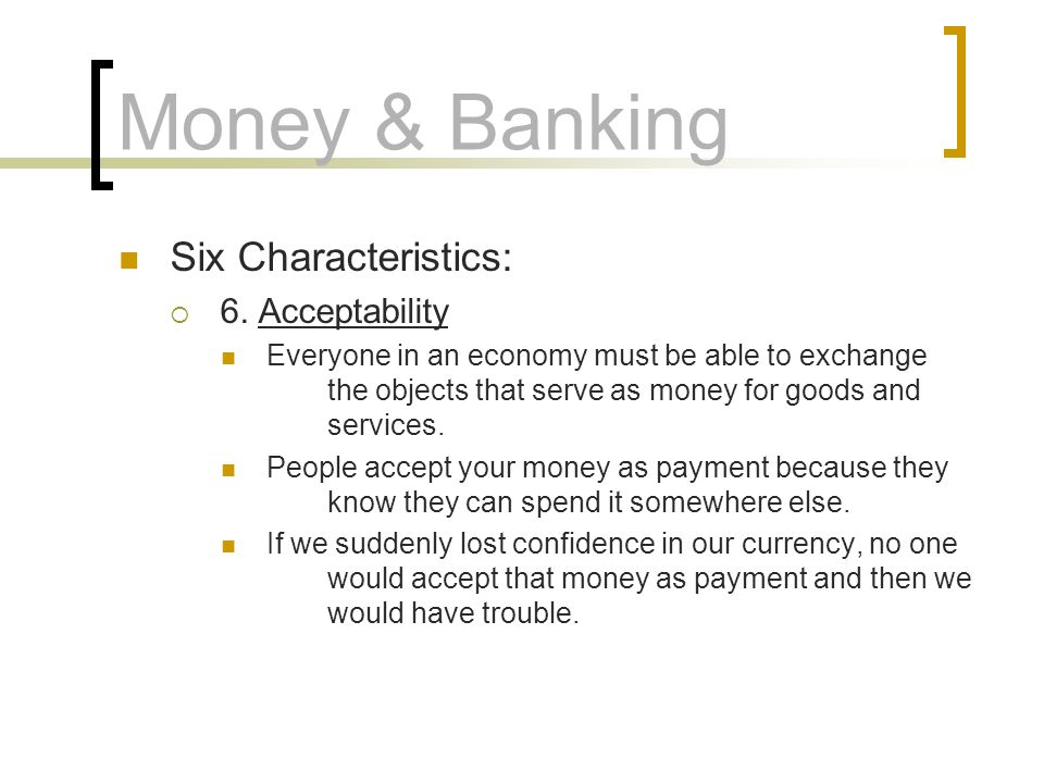 Money & Banking Six Characteristics: 6. Acceptability