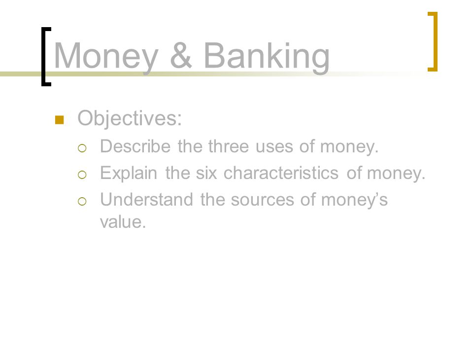 Money & Banking Objectives: Describe the three uses of money.
