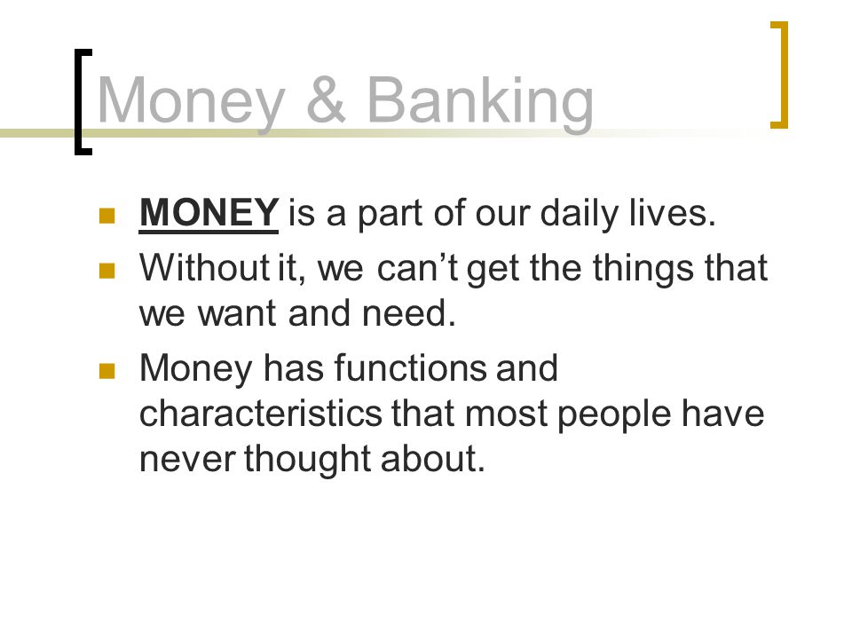 Money & Banking MONEY is a part of our daily lives.
