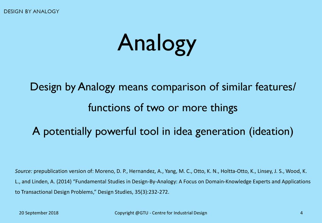 DESIGN BY ANALOGY Analogy. Design by Analogy means comparison of similar features/ functions of two or more things.