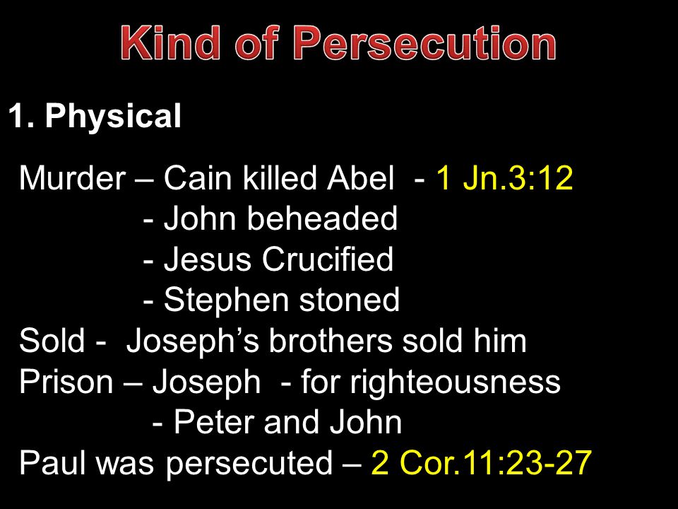 Kind of Persecution 1. Physical Murder – Cain killed Abel - 1 Jn.3:12