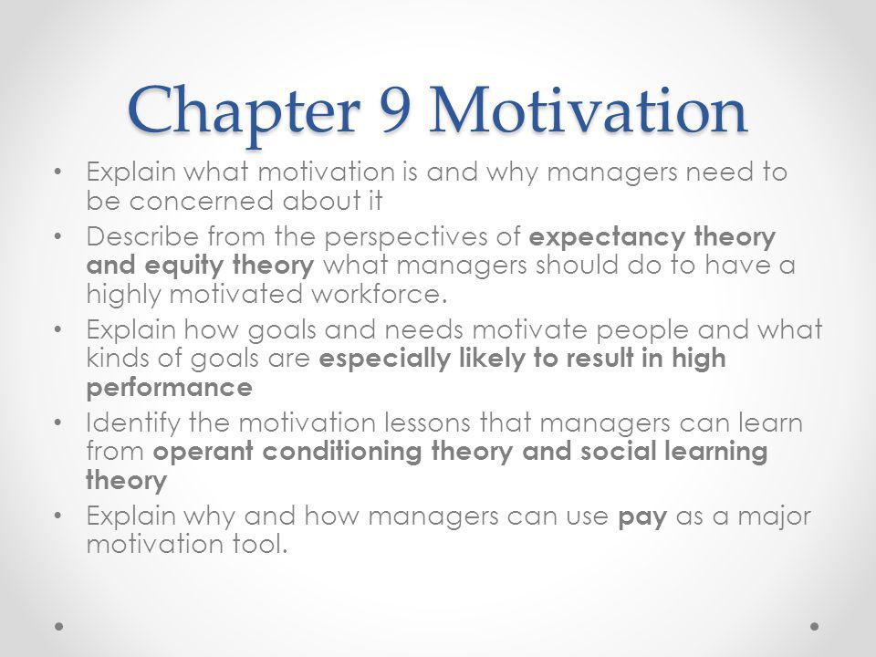 Chapter 9 Motivation Explain what motivation is and why managers need to be concerned about it.