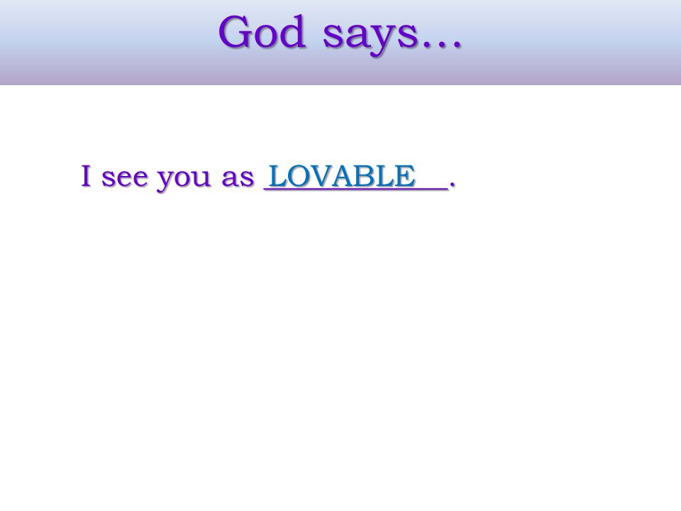 God says… I see you as ____________. LOVABLE