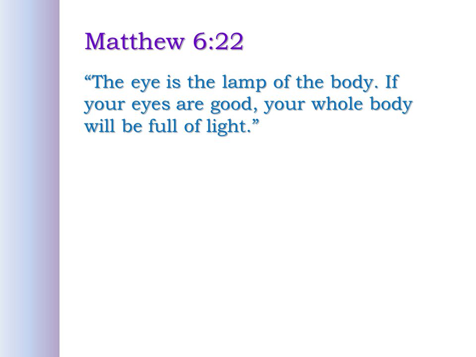 Matthew 6:22 The eye is the lamp of the body.