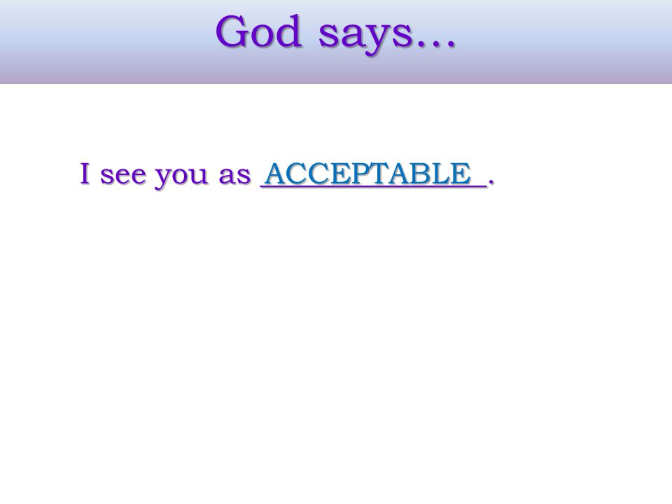 God says… I see you as _______________. ACCEPTABLE