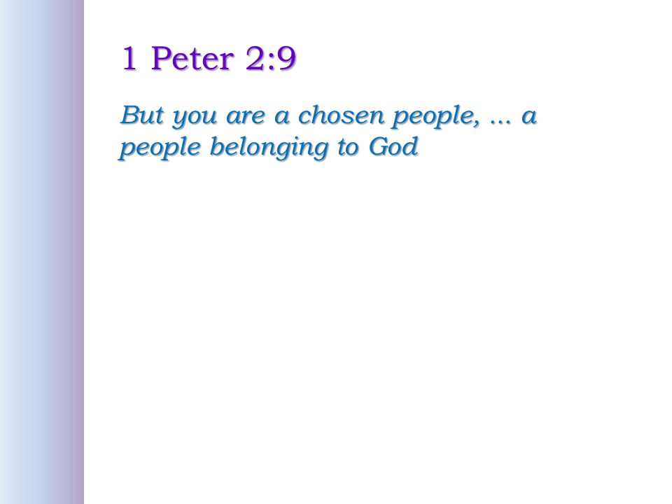 1 Peter 2:9 But you are a chosen people, ... a people belonging to God