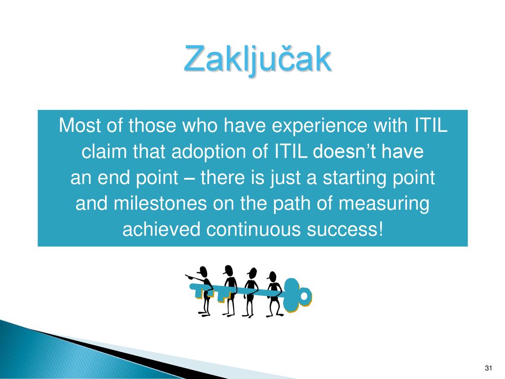 Zaključak Most of those who have experience with ITIL claim that adoption of ITIL doesn’t have. an end point – there is just a starting point.