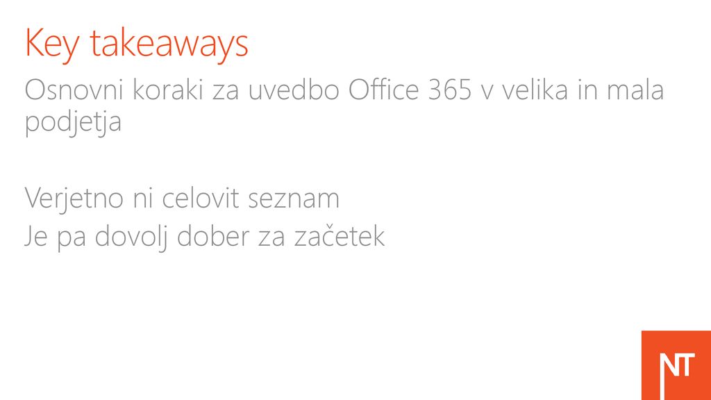 Key takeaways Osnovni koraki za uvedbo Office 365 v velika in mala podjetja. Verjetno ni celovit seznam.