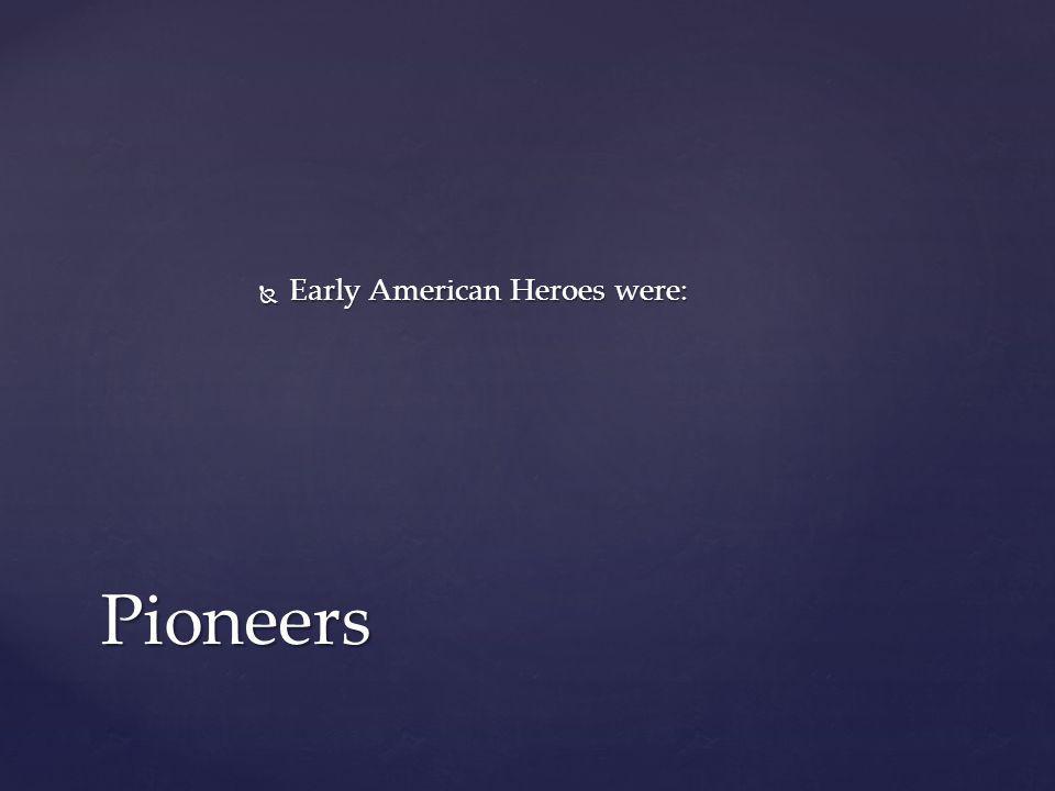 Early American Heroes were: