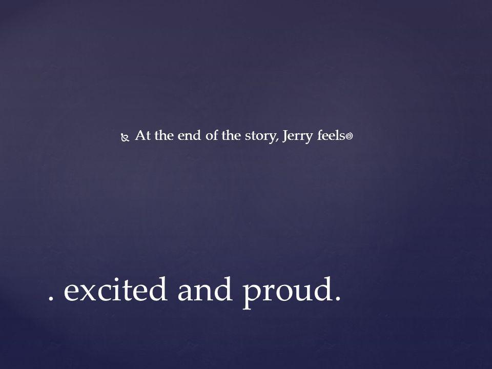 At the end of the story, Jerry feels
