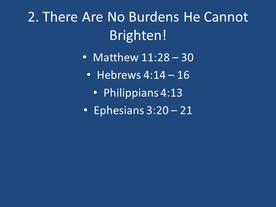 2. There Are No Burdens He Cannot Brighten!