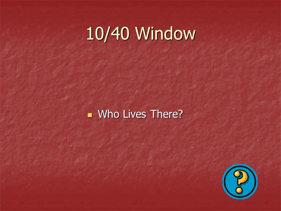 10/40 Window Who Lives There