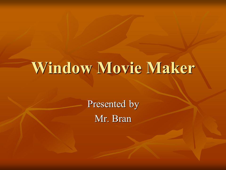 Window Movie Maker Presented by Mr. Bran