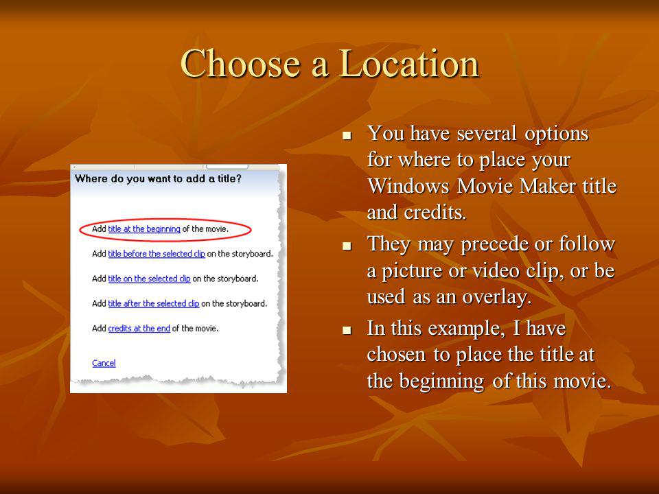 Choose a Location You have several options for where to place your Windows Movie Maker title and credits.
