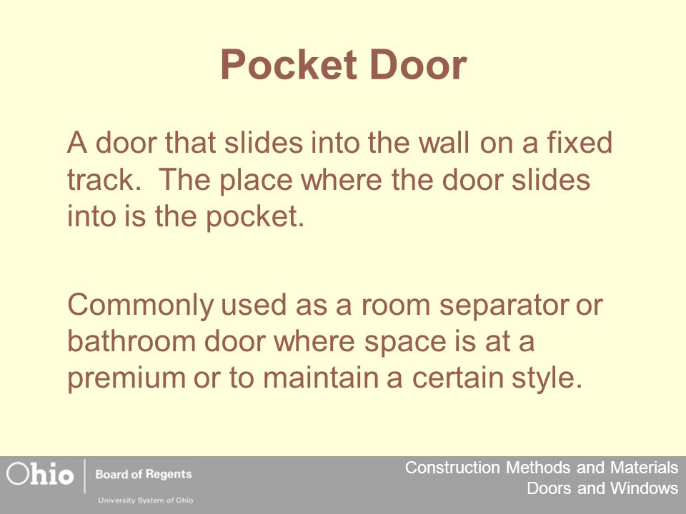 Pocket Door A door that slides into the wall on a fixed track. The place where the door slides into is the pocket.