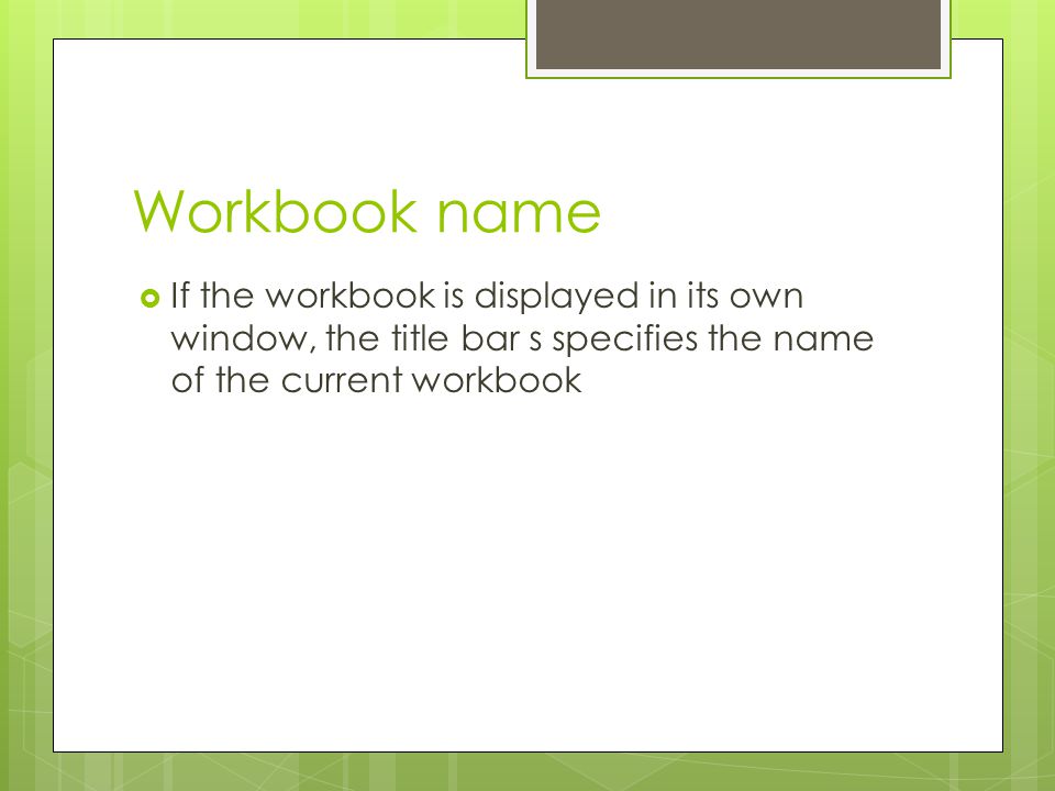 Workbook name If the workbook is displayed in its own window, the title bar s specifies the name of the current workbook.