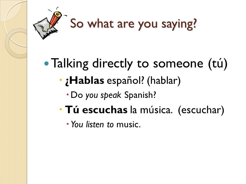 Talking directly to someone (tú)