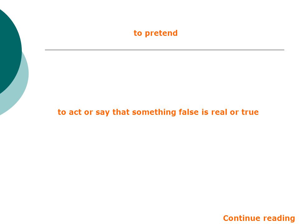 to pretend to act or say that something false is real or true Continue reading