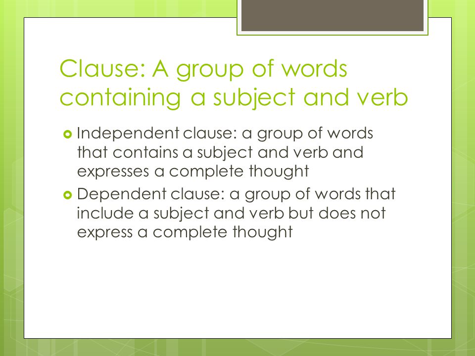 Clause: A group of words containing a subject and verb