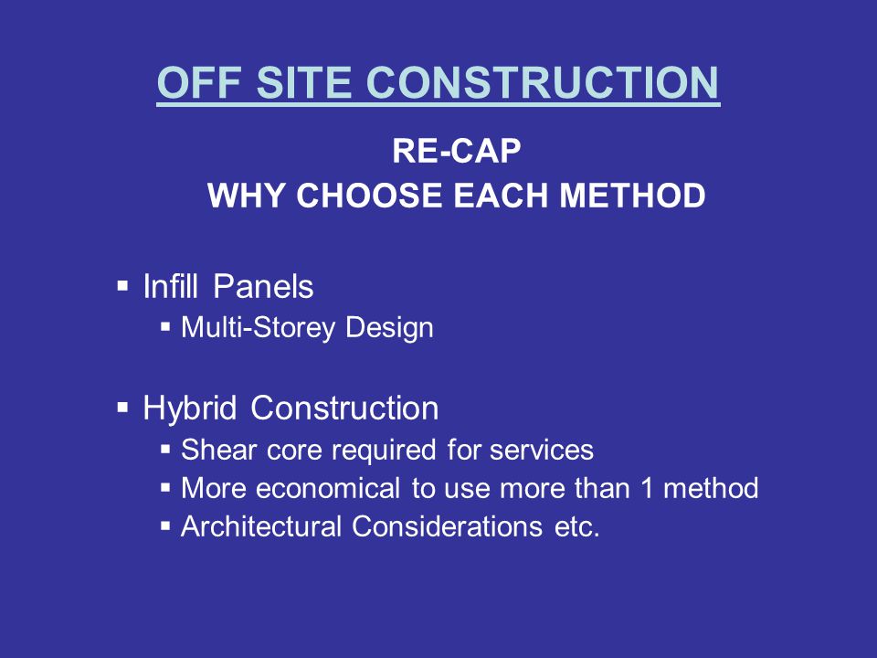 OFF SITE CONSTRUCTION RE-CAP WHY CHOOSE EACH METHOD Infill Panels