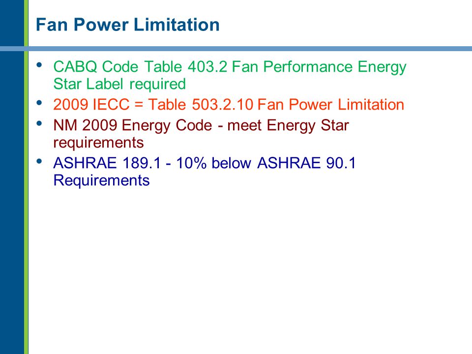 Fan Power Limitation CABQ Code Table Fan Performance Energy Star Label required IECC = Table Fan Power Limitation.