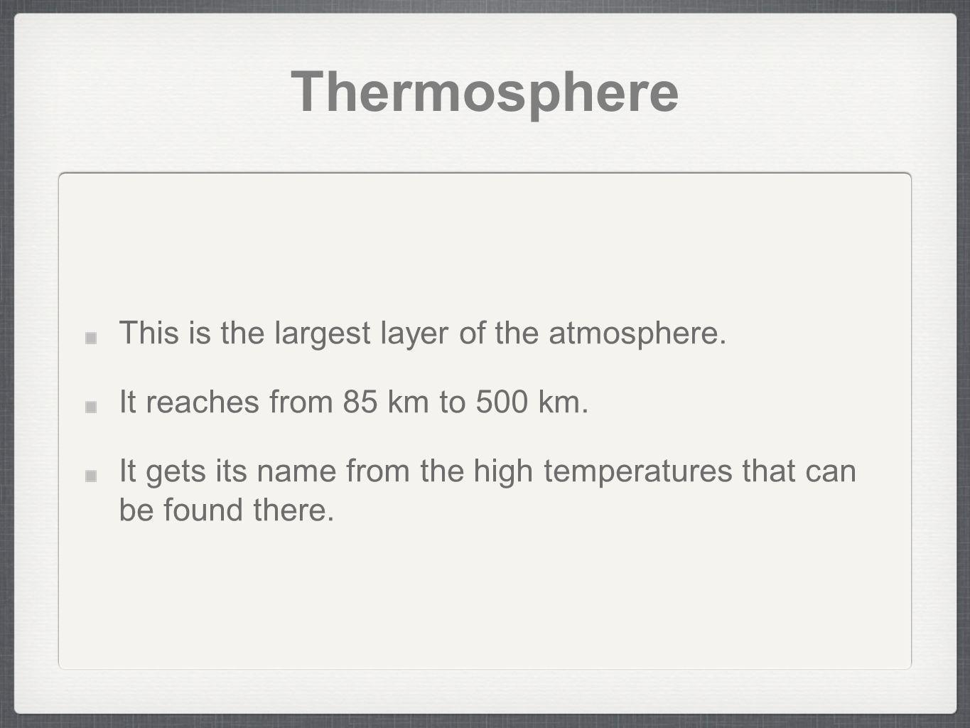 Thermosphere This is the largest layer of the atmosphere.