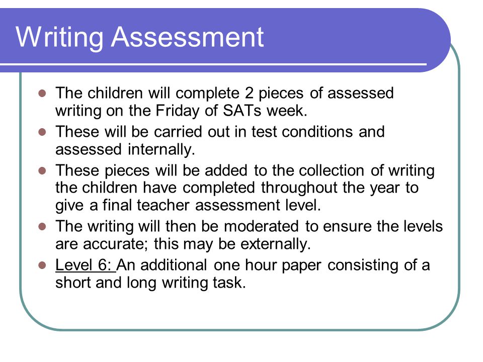 Writing Assessment The children will complete 2 pieces of assessed writing on the Friday of SATs week.