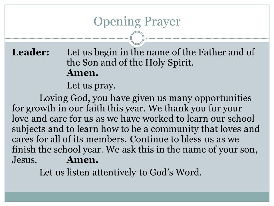 Opening Prayer Leader: Let us begin in the name of the Father and of the Son and of the Holy Spirit. Amen.