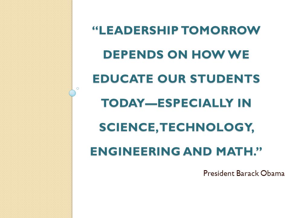 Leadership tomorrow depends on how we educate our students today—especially in science, technology, engineering and math.