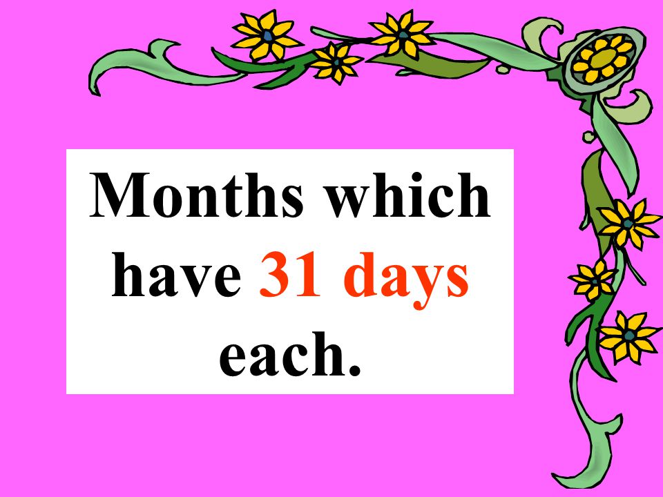 Months which have 31 days each.