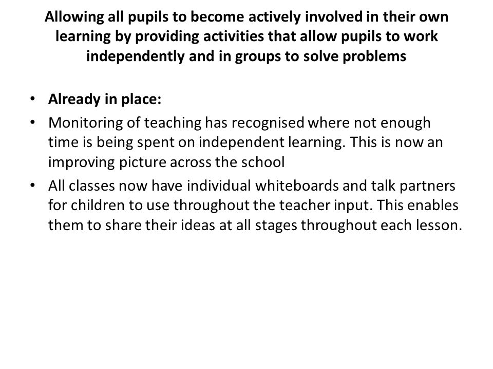 Allowing all pupils to become actively involved in their own learning by providing activities that allow pupils to work independently and in groups to solve problems