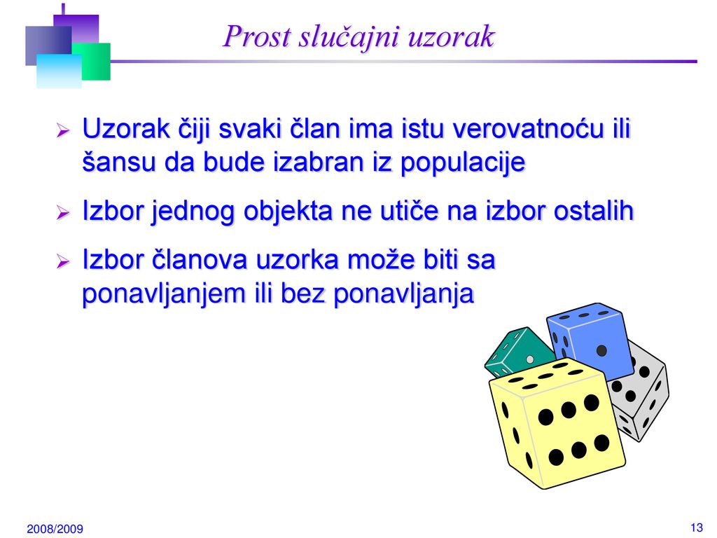 Prost slučajni uzorak Uzorak čiji svaki član ima istu verovatnoću ili šansu da bude izabran iz populacije.