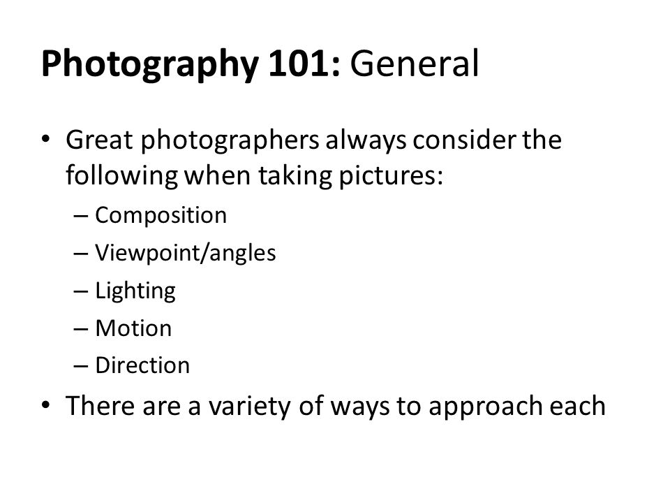 Photography 101: General Great photographers always consider the following when taking pictures: Composition.