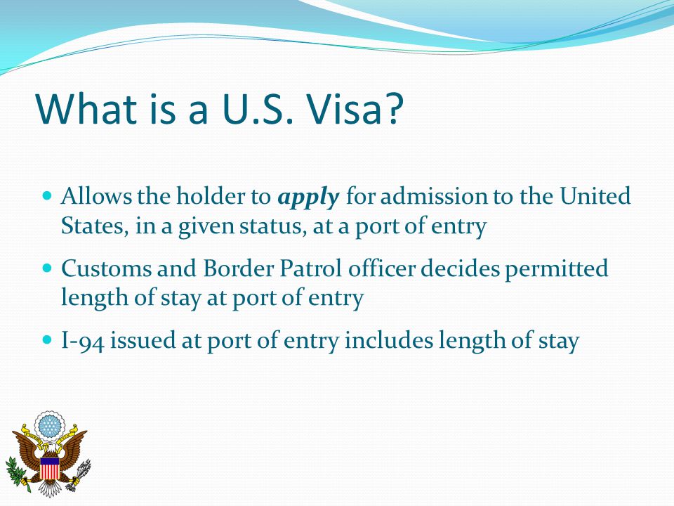 What is a U.S. Visa Allows the holder to apply for admission to the United States, in a given status, at a port of entry.