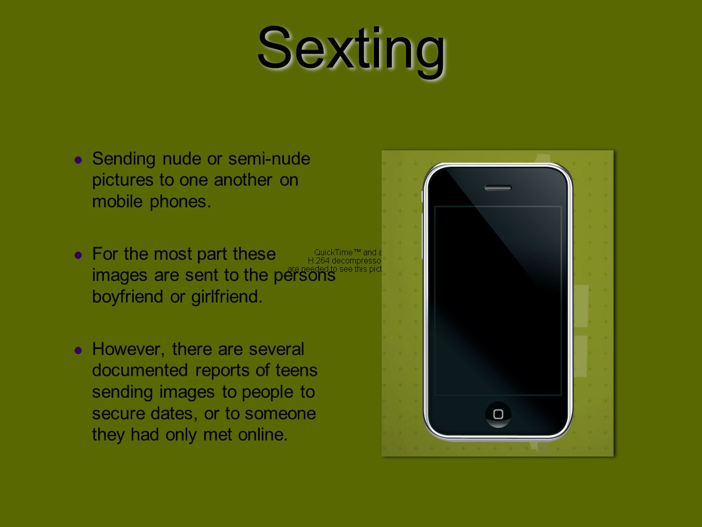 Sexting Sending nude or semi-nude pictures to one another on mobile phones.