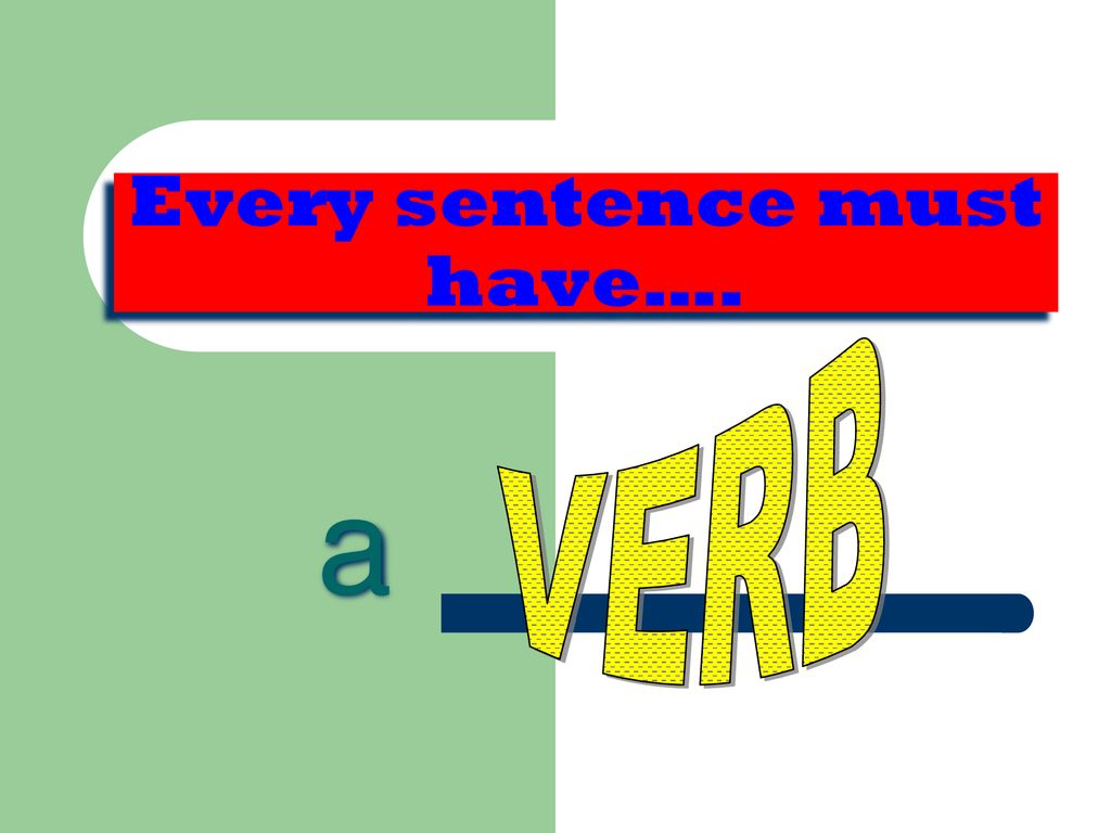 Every sentence must have….