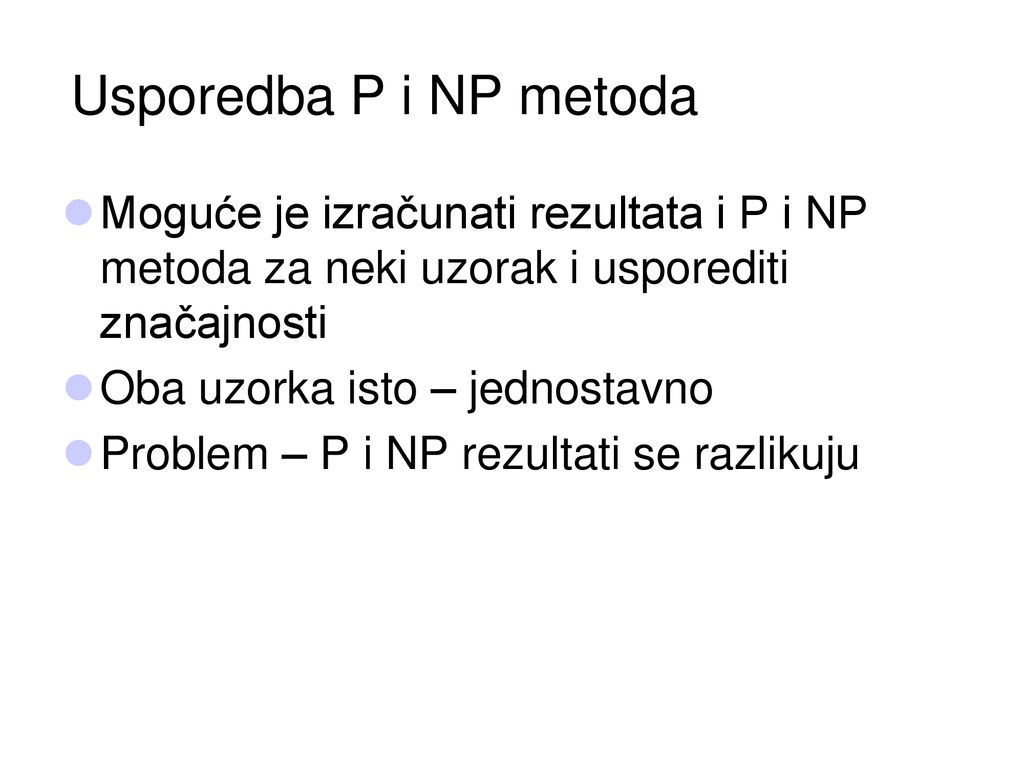 Usporedba P i NP metoda Moguće je izračunati rezultata i P i NP metoda za neki uzorak i usporediti značajnosti.