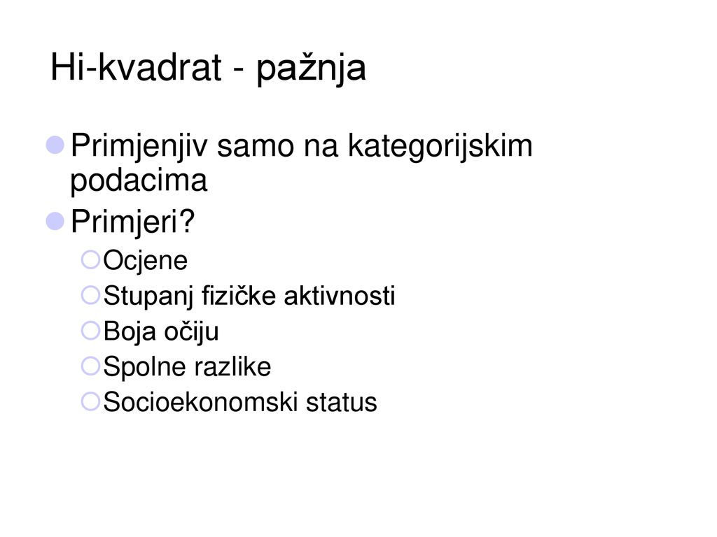 Hi-kvadrat - pažnja Primjenjiv samo na kategorijskim podacima