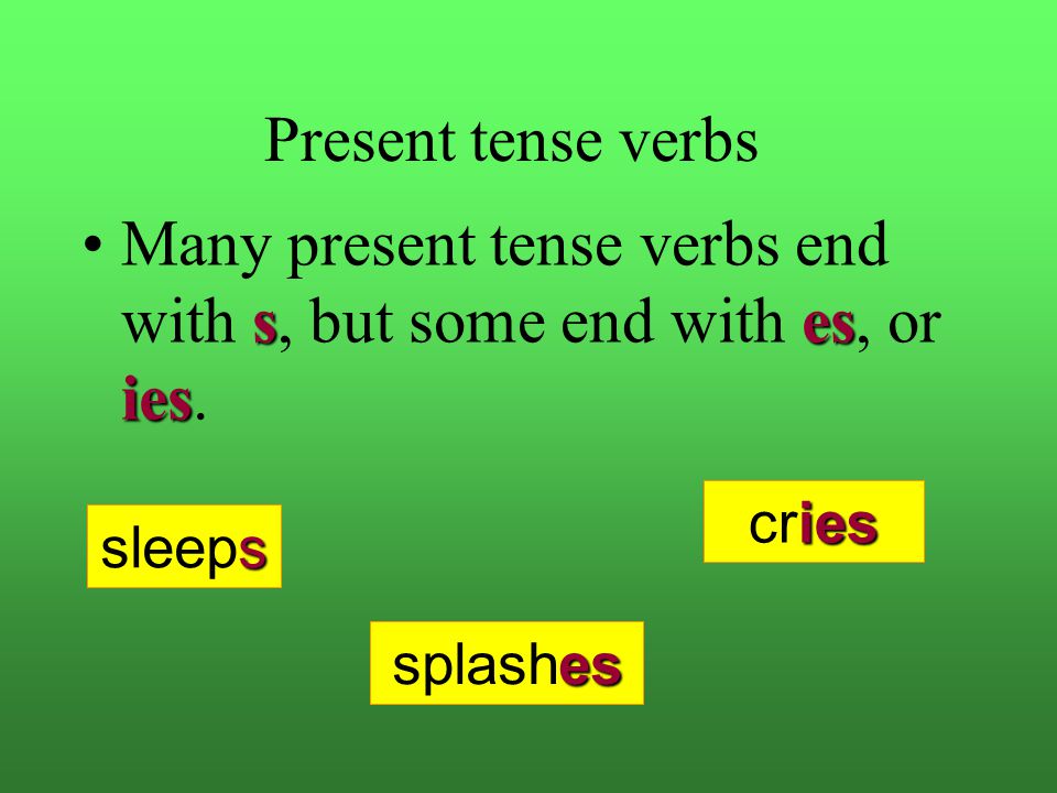 Many present tense verbs end with s, but some end with es, or ies.