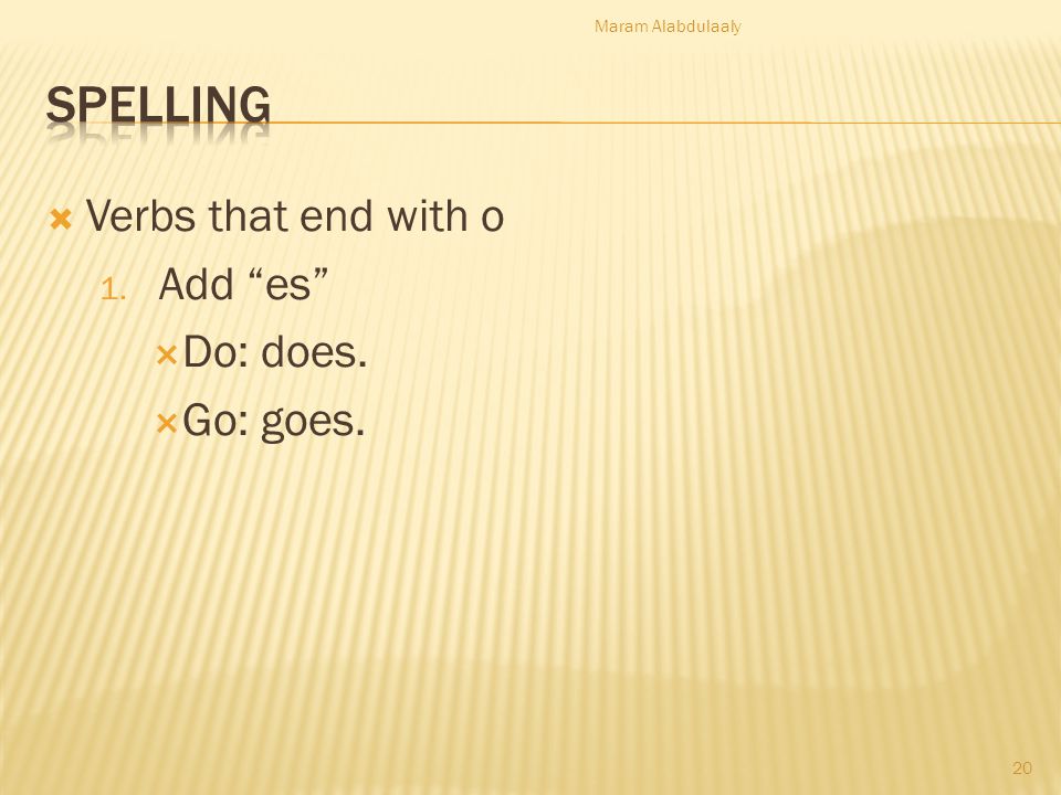 Spelling Verbs that end with o Add es Do: does. Go: goes.
