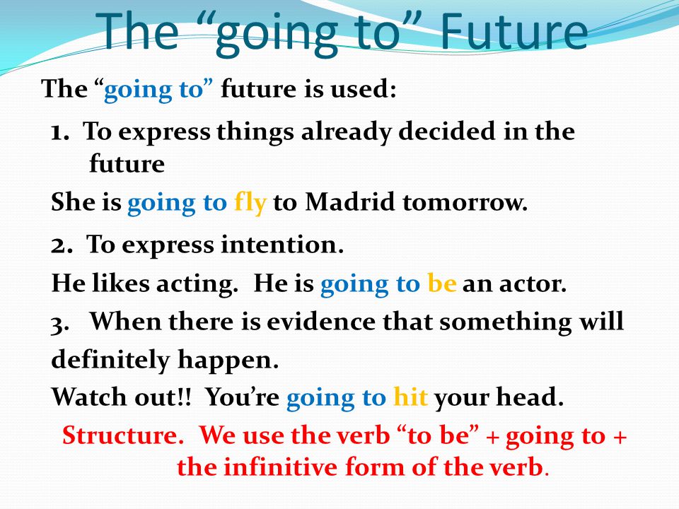 The going to Future The going to future is used: 1. To express things already decided in the future.