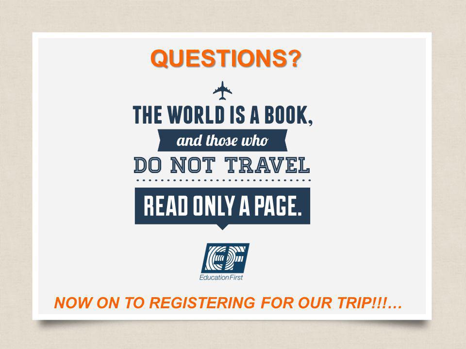 QUESTIONS NOW ON TO REGISTERING FOR OUR TRIP!!!…