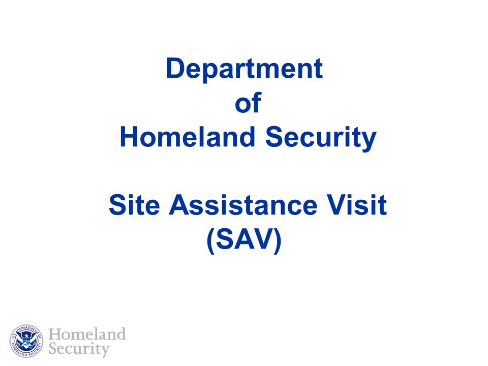 Department of Homeland Security Site Assistance Visit (SAV)
